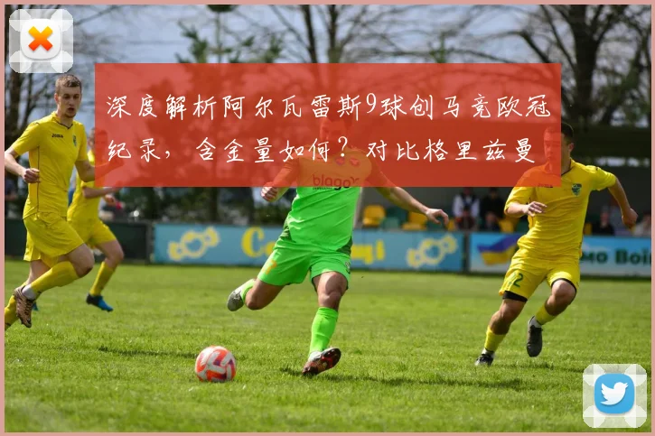 深度解析阿尔瓦雷斯9球创马竞欧冠纪录，含金量如何？对比格里兹曼数据见真章